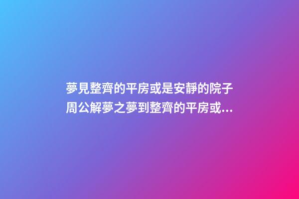 夢見整齊的平房或是安靜的院子　周公解夢之夢到整齊的平房或是安